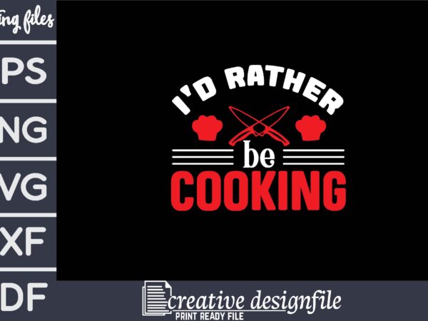 I’d rather be cooking t shirt design for sale