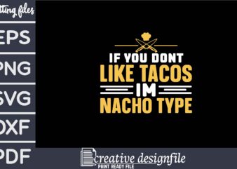 if you dont like tacos im nacho type t shirt design for sale