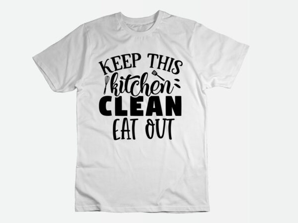 Keep this kitchen cleam eat out svg t shirt vector art