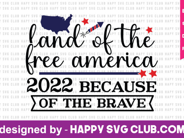 Land of the free america 2022 because of the brave t shirt design template,4th of july,4th of july svg, 4th of july t shirt vector graphic,4th of july t shirt