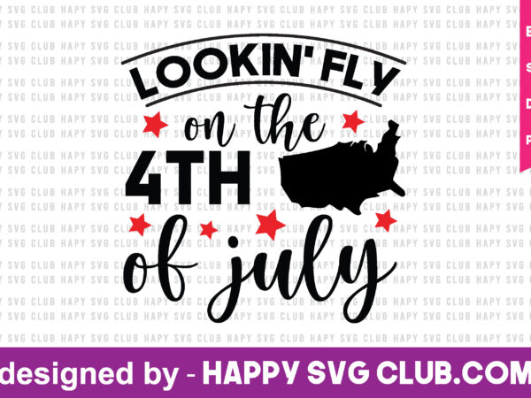 Lookin’ fly on the 4th of july t shirt design template,4th of july,4th of july svg, 4th of july t shirt vector graphic,4th of july t shirt design template,4th of