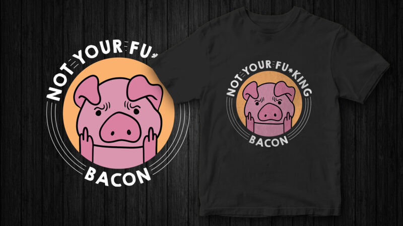 Not your fucking bacon, Go Vegan, Vegan T-Shirt Design