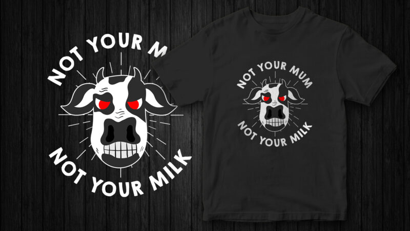 Not your Mum not your milk, Go Vegan, Vegan t-shirt design