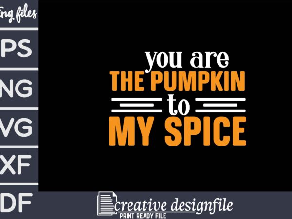 You are the pumpkin to my spice t shirt design template