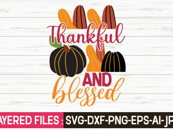 Thankful and blessed svg vector t-shirt design,fall svg, halloween svg bundle, fall svg bundle, autumn svg, thanksgiving svg, pumpkin face svg, porch sign svg, cricut silhouette png,fall svg, fall svg