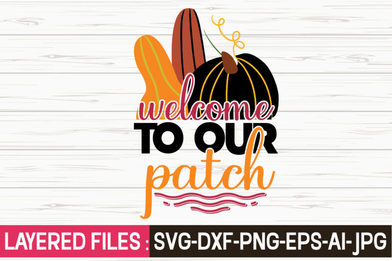 Welcome To Our Patch svg vector t-shirt design,Fall Svg, Halloween svg bundle, Fall SVG bundle, Autumn Svg, Thanksgiving Svg, Pumpkin face svg, Porch sign svg, Cricut silhouette png,Fall SVG, Fall