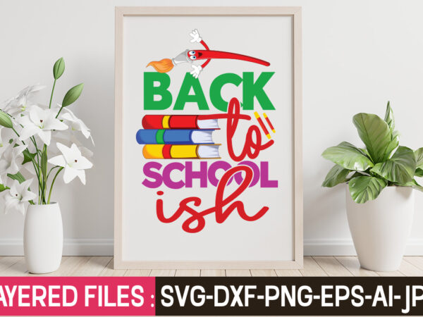 Back to school ish t-shirt design,teacher svg bundle, school svg, teacher svg, first day of school, svg bundle, kindergarten svg, back to school svg, cut file for cricut, svg school