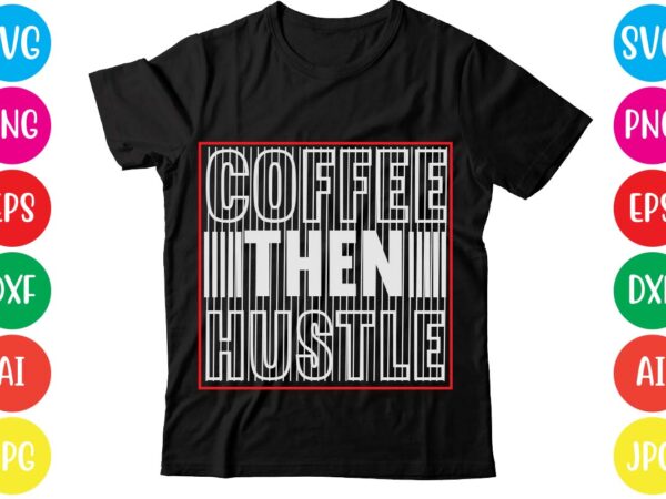 Coffee then hustle,coffee hustle wine repeat,this lady like to hustle t-shirt design,hustle svg bundle,hustle t shirt design, t shirt, shirt, t shirt design, custom t shirts, t shirt printing, long