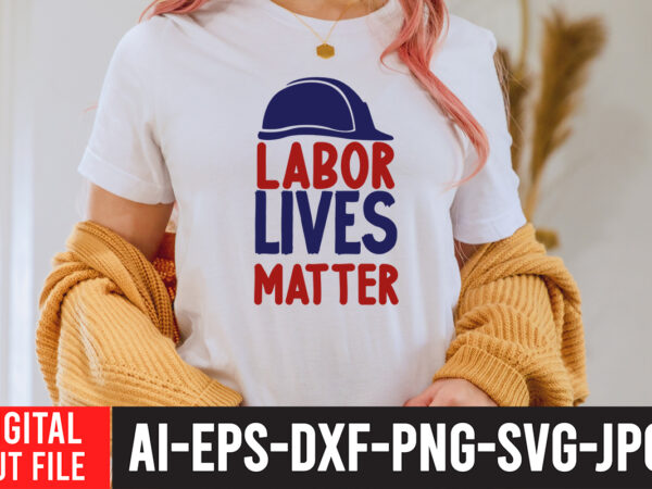 Labor lives matter t-shirt design , labor t shirt design, labour day t shirt design bundle, labour t shirt design, labor t shirt with graphics, world labor day t shirt