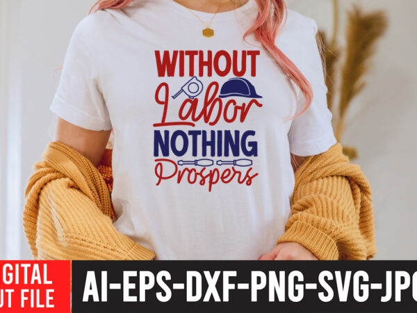 Without labor nothing propers svg cut file ,labor t shirt design, labour day t shirt design bundle, labour t shirt design, labor t shirt with graphics, world labor day t