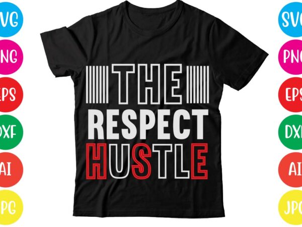 The respect hustle,coffee hustle wine repeat,this lady like to hustle t-shirt design,hustle svg bundle,hustle t shirt design, t shirt, shirt, t shirt design, custom t shirts, t shirt printing, long