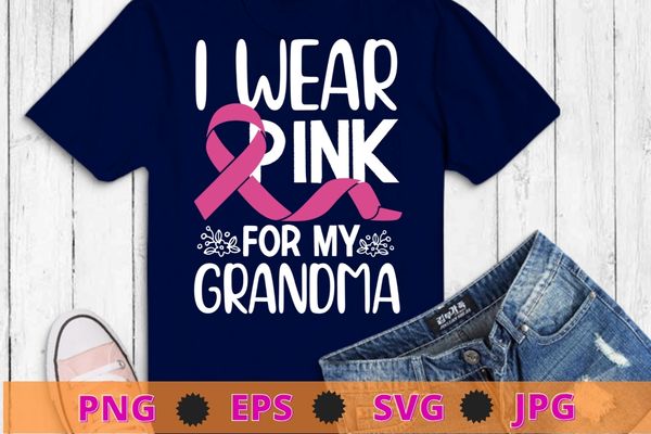 I Wear Pink For My Grandma Breast Cancer Awareness Gift T-Shirt design svg, I Wear Pink For My Grandma png, Breast Cancer Awareness