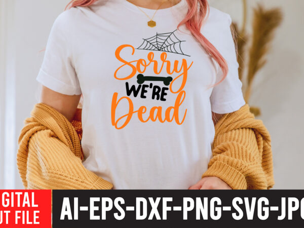 Sorry we’re dead svg cut file , halloween clipart, halloween svg files for cricut, halloween cut files,halloween bundle svg, halloween vector, witch svg, ghost svg, halloween shirt svg, pumpkin svg,