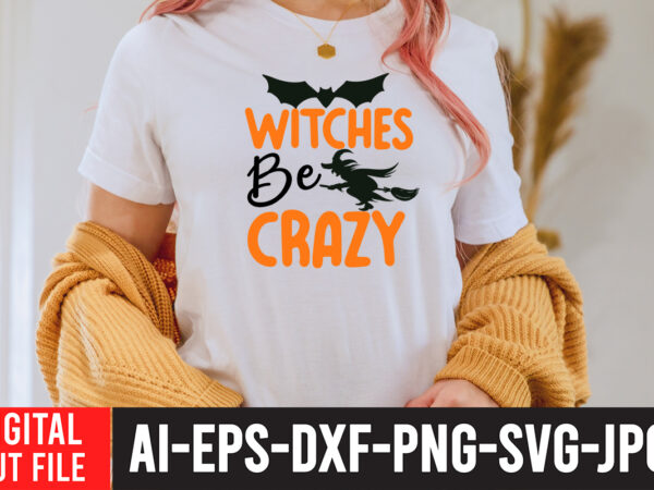 Witches be crazy svg cut file , halloween clipart, halloween svg files for cricut, halloween cut files,halloween bundle svg, halloween vector, witch svg, ghost svg, halloween shirt svg, pumpkin svg,