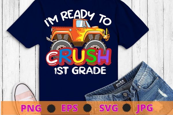 I’m ready to crush 1st grade monster truck back to school t-shirt design svg, kids monster truck png, back to school, kindergarten, 1st grade