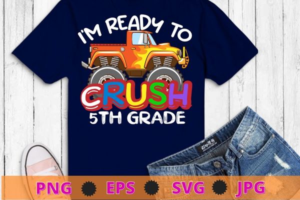 I’m Ready To Crush 5th Grade Monster Truck Back To School T-Shirt design svg, kids monster truck png, back to school, Kindergarten, 5th Grade