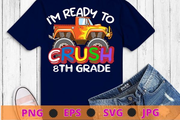 I’m Ready To Crush 8th Grade Monster Truck Back To School T-Shirt design svg, kids monster truck png, back to school, Kindergarten, 8th Grade