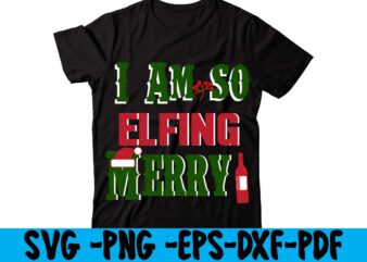 I Am So Elfing Merry T-shirt Design,christmas t shirt design 2021, christmas party t shirt design, christmas tree shirt design, design your own christmas t shirt, christmas lights design tshirt,