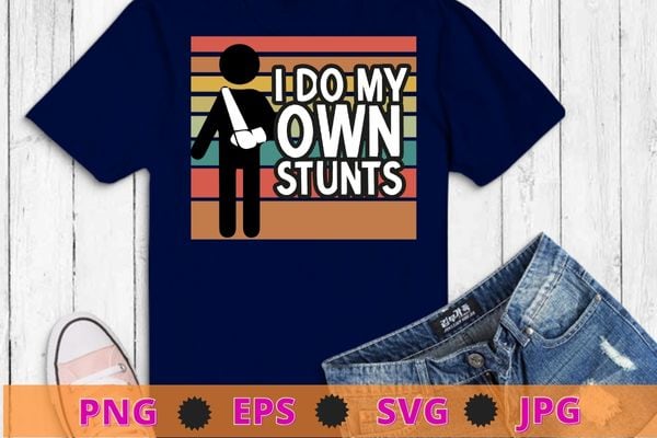 I Do All My Own Stunts Funny Broken Bones Adult and Youth T-Shirt design svg, I Do All My Own Stunts png, Broken Arm, Broken Bones, Funny Broken Bone Arm,