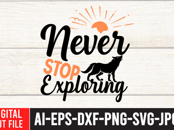 Never stop exploring t-shirt design , camping svg bundle, camp life svg, campfire svg, png, silhouette, cricut, cameo, digital, vacation svg, camping shirt design mountain svg,camping svg bundle, camp life