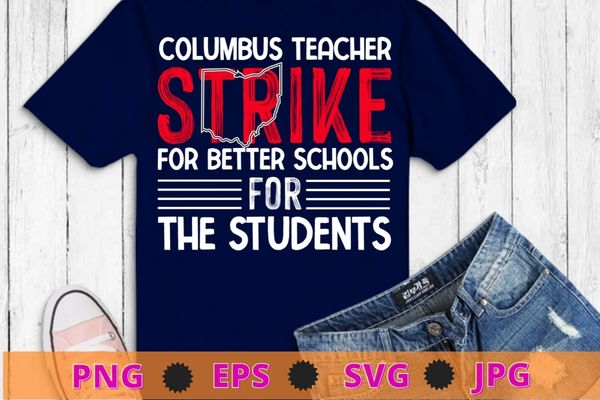 Columbus Ohio School Teachers Strike for better schools for the studens OH Teacher T-Shirt design svg, Columbus Ohio School Teachers,