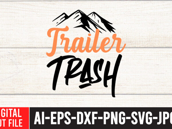 Trailer trash t-shirt design ,trailer trash svg cut file , camping svg bundle, camp life svg, campfire svg, png, silhouette, cricut, cameo, digital, vacation svg, camping shirt design mountain svg,camping