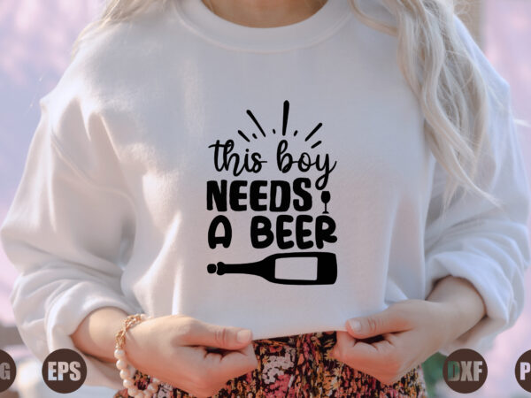 This boy needs a beer t shirt designs for sale