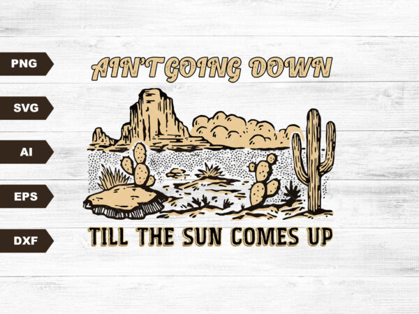 Retro ain’t going down till the sun comes up svg, desert svg, western svg file, country sublimations, svg clipart, instant download t shirt design online