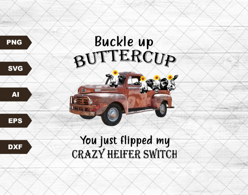 Buckle Up Buttercup You Just Flipped My Crazy Heifer Switch, Instant DIGITAL DOWNLOAD,