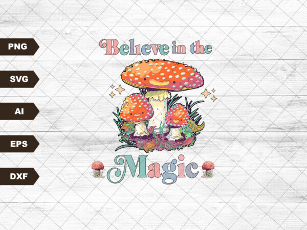 Believe in the magic svg, retro sublimations, vintage sublimations, shirt design, sublimation downloads, svg, clipart, mushroom, magic