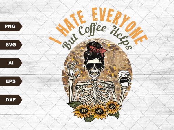 I hate everyone but coffee helps l instant download l svg file l sublimation l waterslide l screen print l tshirt