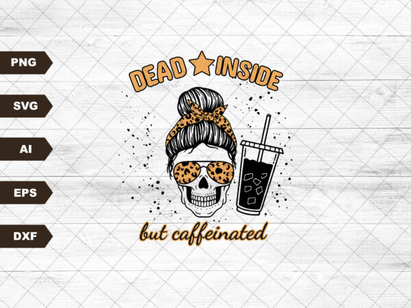 Dead inside but caffeinated messy mom bun skull skeleton leopard coffee popular best seller svg sublimation design