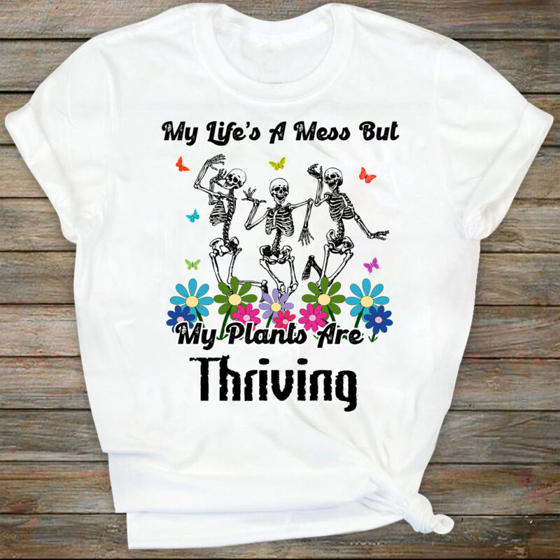 My life’s a mess but my plants are thriving dancing skeletons flowers garden spring popular SVG, Plant svg, Plant Lover svg, Plant Mom svg