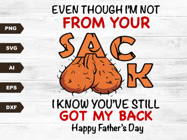 Even though i’m not from your sack i know you got my back svg, funny father’s day gift svg, gift for dad, funny little cute kids svg vector clipart