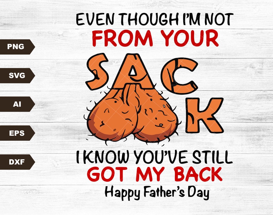 Even Though I M Not From Your Sack I Know You Got My Back Svg Funny Father S Day Gift Svg Gift