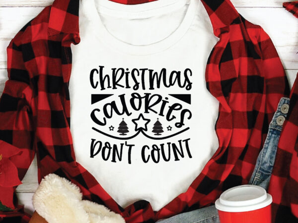 Christmas calories don’t count, t shirt design template,christmas t shirt template bundle,christmas t shirt vectorgraphic,christmas t shirt design template,christmas t shirt vector graphic, christmas t shirt design for sale, christmas