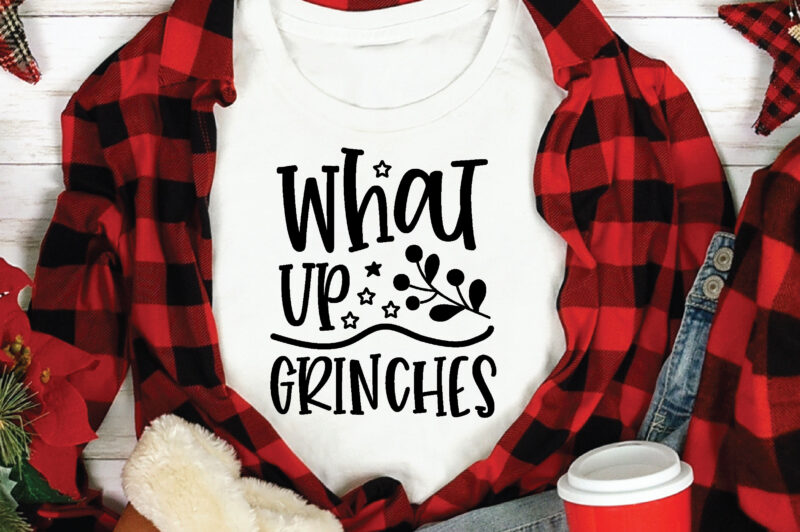 What Up Grinches, t shirt design template,Christmas t shirt template bundle,Christmas t shirt vectorgraphic,Christmas t shirt design template,Christmas t shirt vector graphic, Christmas t shirt design for sale, Christmas t