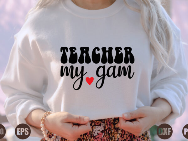 Teacher my gam t shirt designs for sale