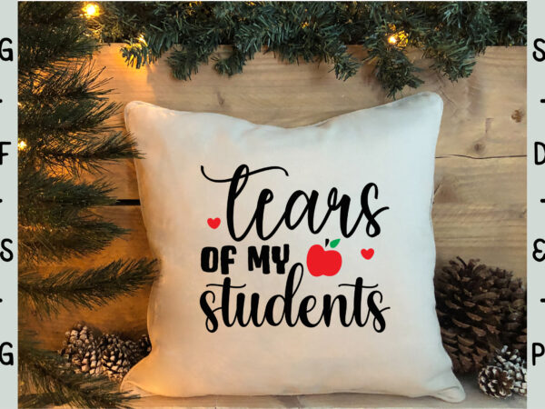 Tears of my students t shirt designs for sale