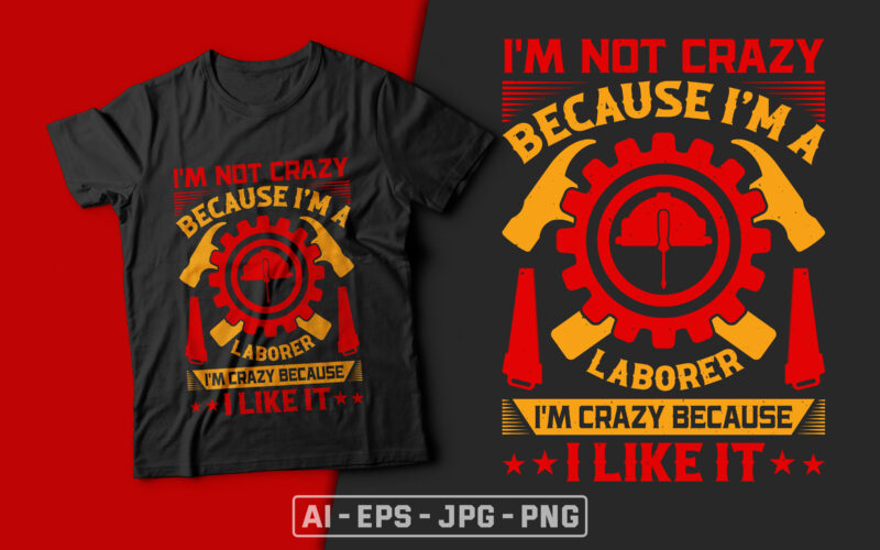 I’m Not Crazy Because I’m a Laborer I’m Crazy Because I Like It-usa labour day t-shirt design vector,labor t shirt design,labor svg t shirt,labor eps t shirt,labor ai t shirt,labor