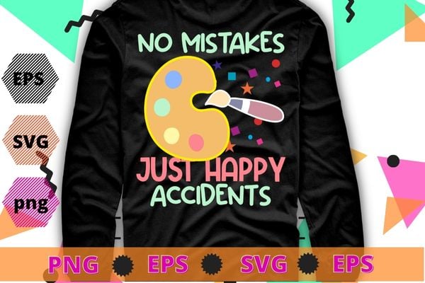 No Mistakes Just Happy Accidents Art Painter Gift T-Shirt design svg, artist, color,