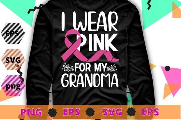 I Wear Pink For My Grandma Breast Cancer Awareness Gift T-Shirt design svg, I Wear Pink For My Grandma png, Breast Cancer Awareness