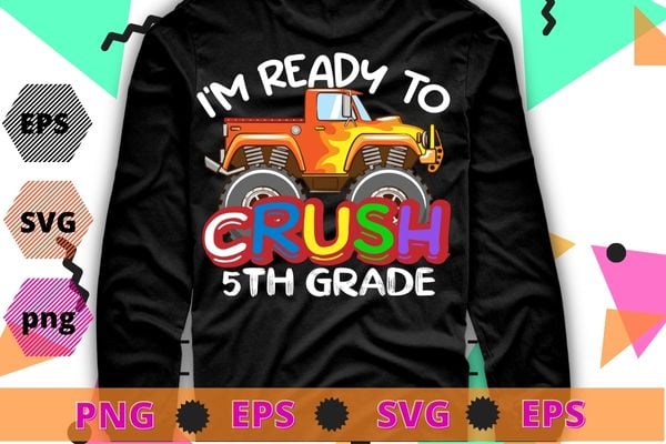 I’m Ready To Crush 5th Grade Monster Truck Back To School T-Shirt design svg, kids monster truck png, back to school, Kindergarten, 5th Grade