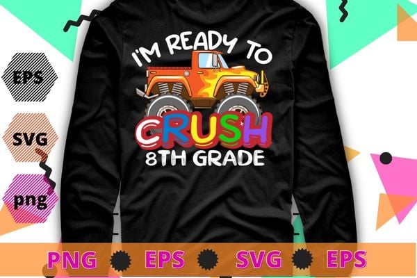 I’m Ready To Crush 8th Grade Monster Truck Back To School T-Shirt design svg, kids monster truck png, back to school, Kindergarten, 8th Grade