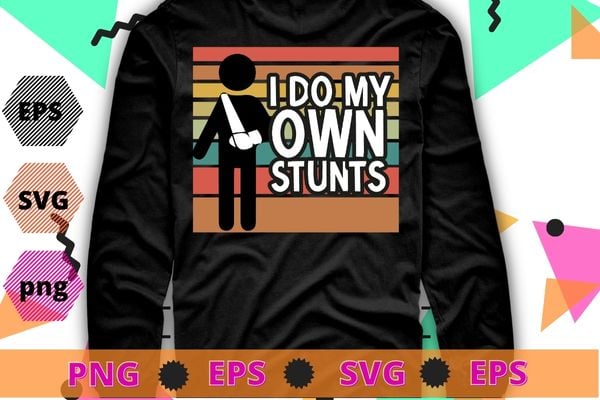 I do all my own stunts funny broken bones adult and youth t-shirt design svg, i do all my own stunts png, broken arm, broken bones, funny broken bone arm,