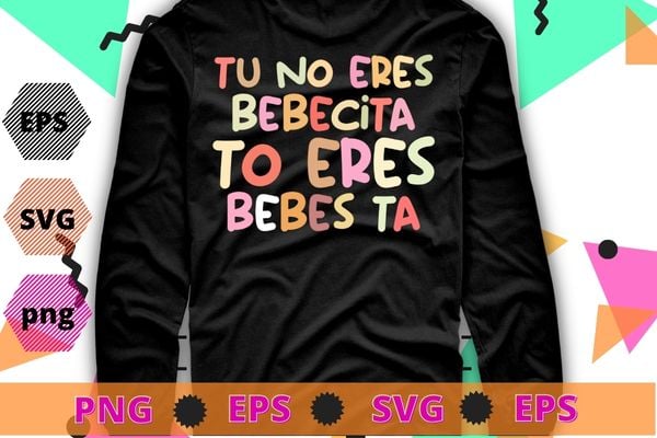 Cute Tu No Eres Bebecita To Eres Bebesota B Bunny Retro T-Shirt design svg