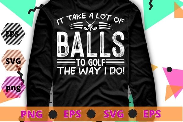 Funny Golf T-Shirt It Takes Balls Xmas Gift Idea for Golfers design svg, It Takes Balls Xmas png, Golfers,