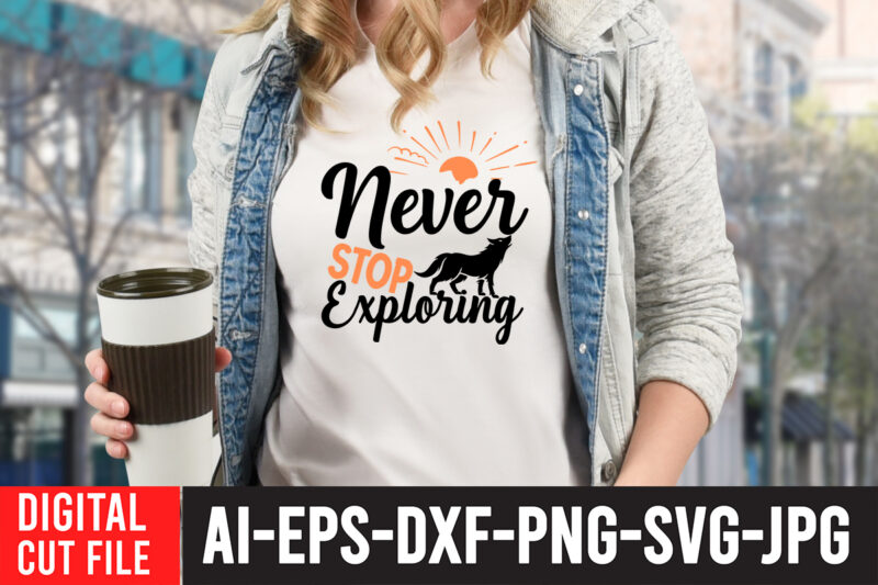 Never Stop Exploring T-Shirt Design , Camping Svg Bundle, Camp Life Svg, Campfire Svg, Png, Silhouette, Cricut, Cameo, Digital, Vacation Svg, Camping Shirt Design mountain svg,Camping Svg Bundle, Camp Life