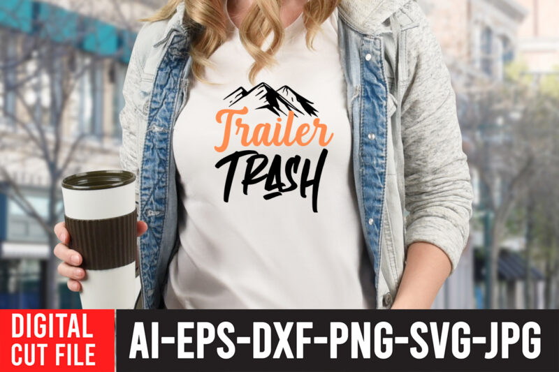 Trailer Trash T-Shirt Design ,Trailer Trash SVG Cut File , Camping Svg Bundle, Camp Life Svg, Campfire Svg, Png, Silhouette, Cricut, Cameo, Digital, Vacation Svg, Camping Shirt Design mountain svg,Camping