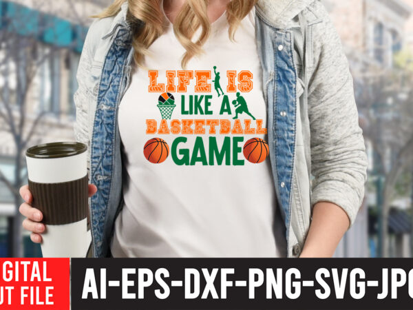 Life is like a basketball game t-shirt design , basketball svg bundle, basketball love svg, peace love basketball, basketball ball svg, basketball design svg, basketball net svg, cricut ,basketball svg,